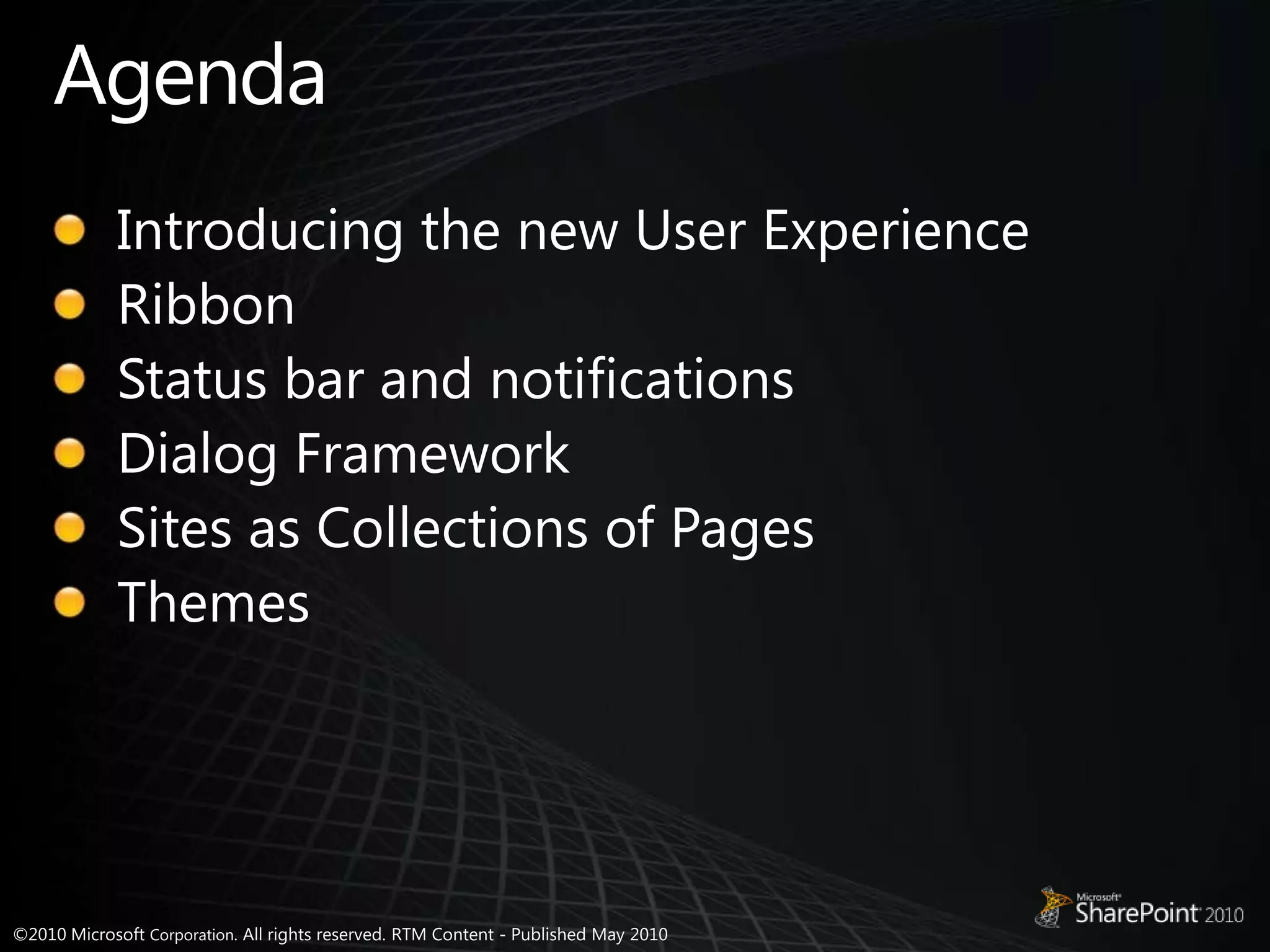 AgendaIntroducing the new User ExperienceRibbonStatus bar and notificationsDialog FrameworkSites as Collections of PagesThemes