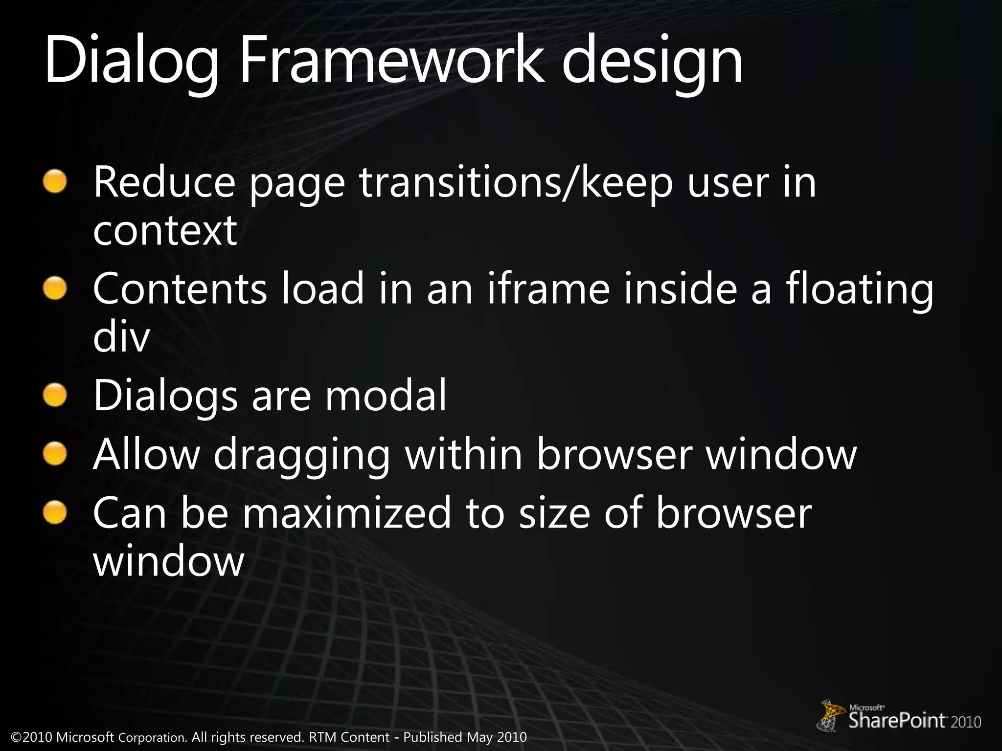 Dialog Framework designReduce page transitions/keep user in contextContents load in an iframe inside a floating divDialogs are modalAllow dragging within browser windowCan be maximized to size of browser window