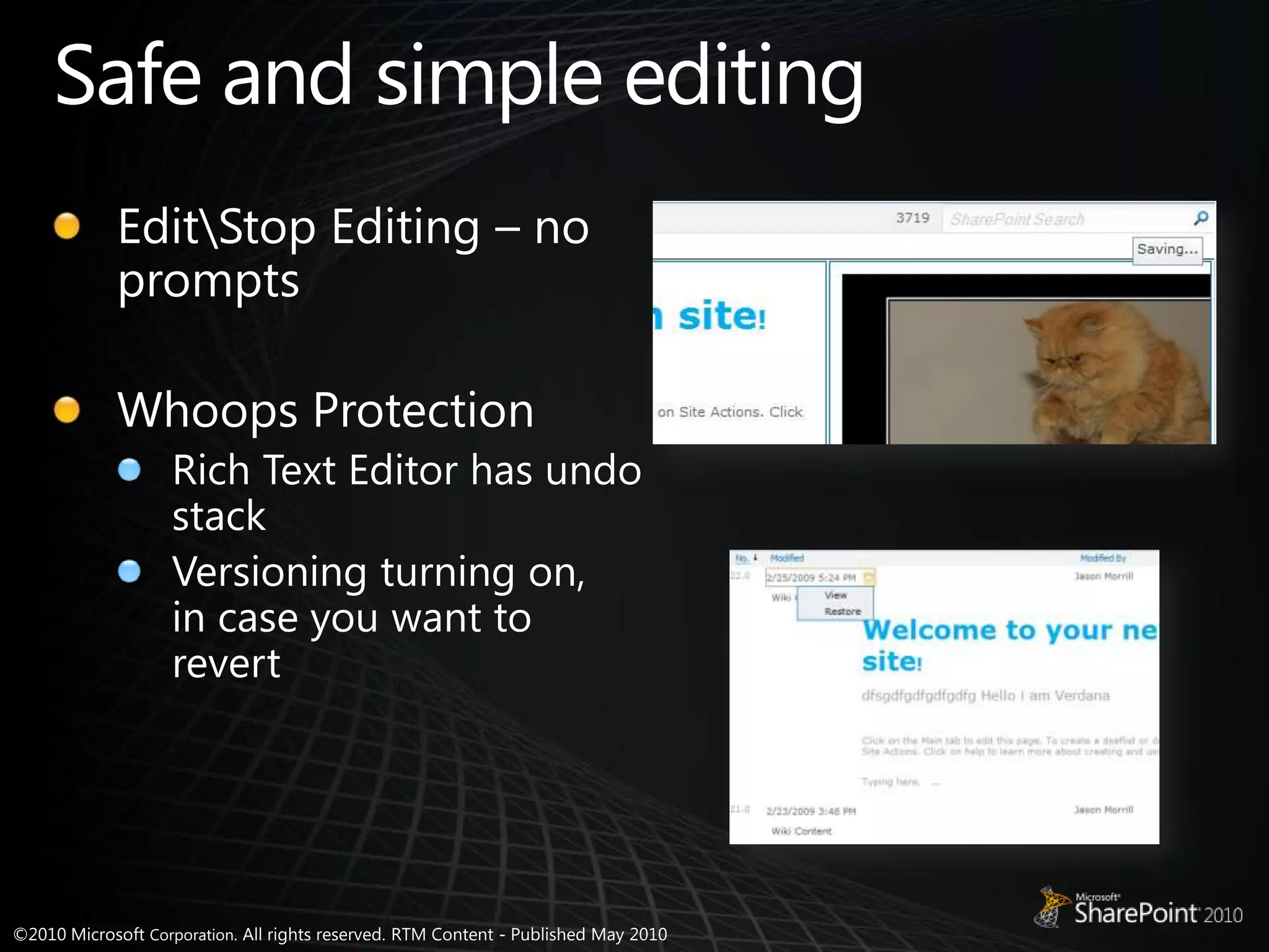 Safe and simple editingEdit\Stop Editing – no promptsWhoops ProtectionRich Text Editor has undo stackVersioning turning on, in case you want to revert