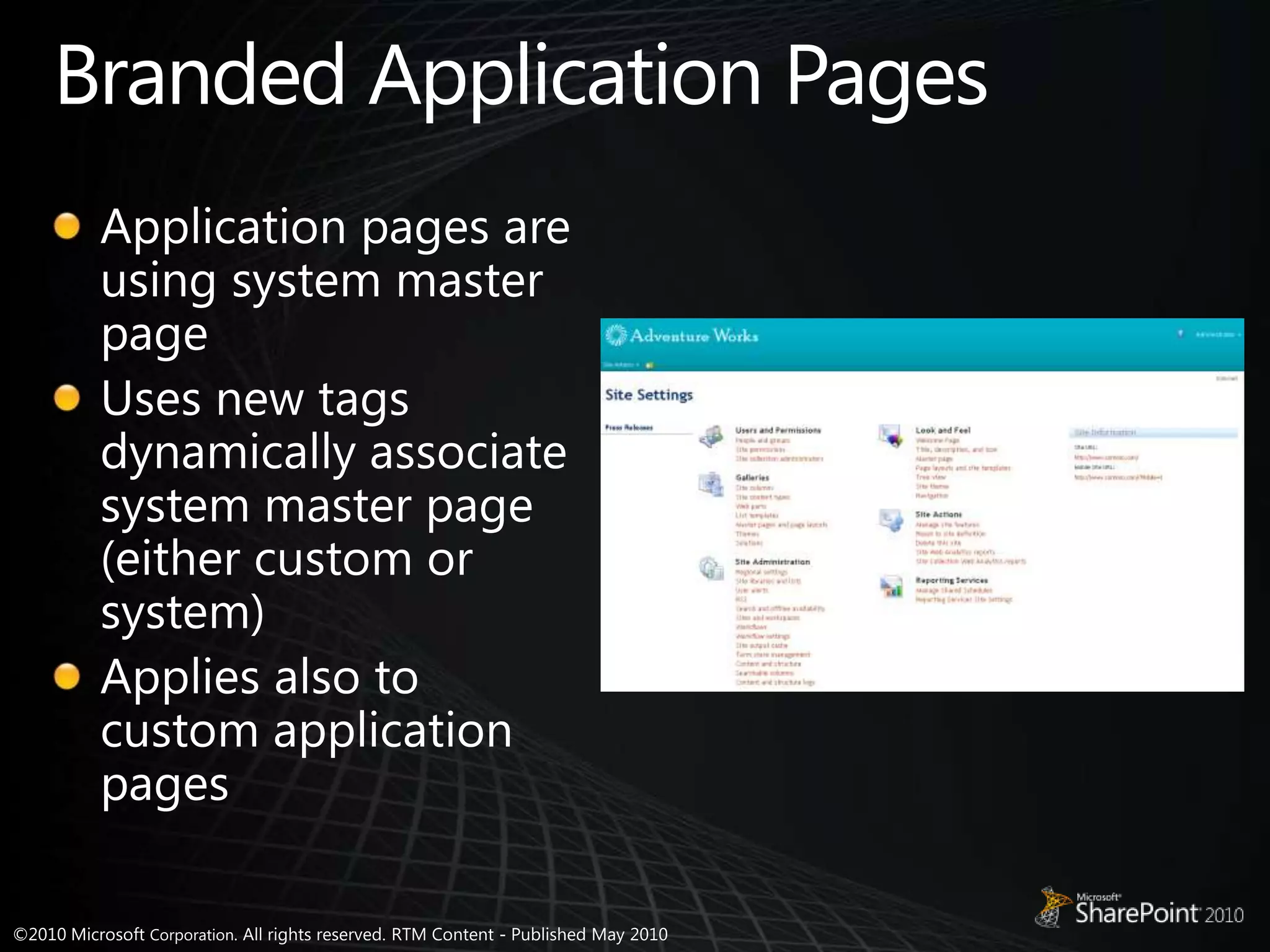 Branded Application PagesApplication pages are using system master pageUses new tags dynamically associate system master page (either custom or system)Applies also to custom application pages