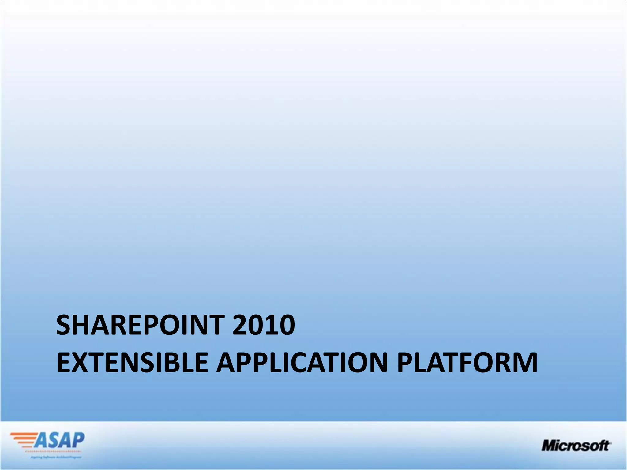 SHAREPOINT 2010
EXTENSIBLE APPLICATION PLATFORM
 
