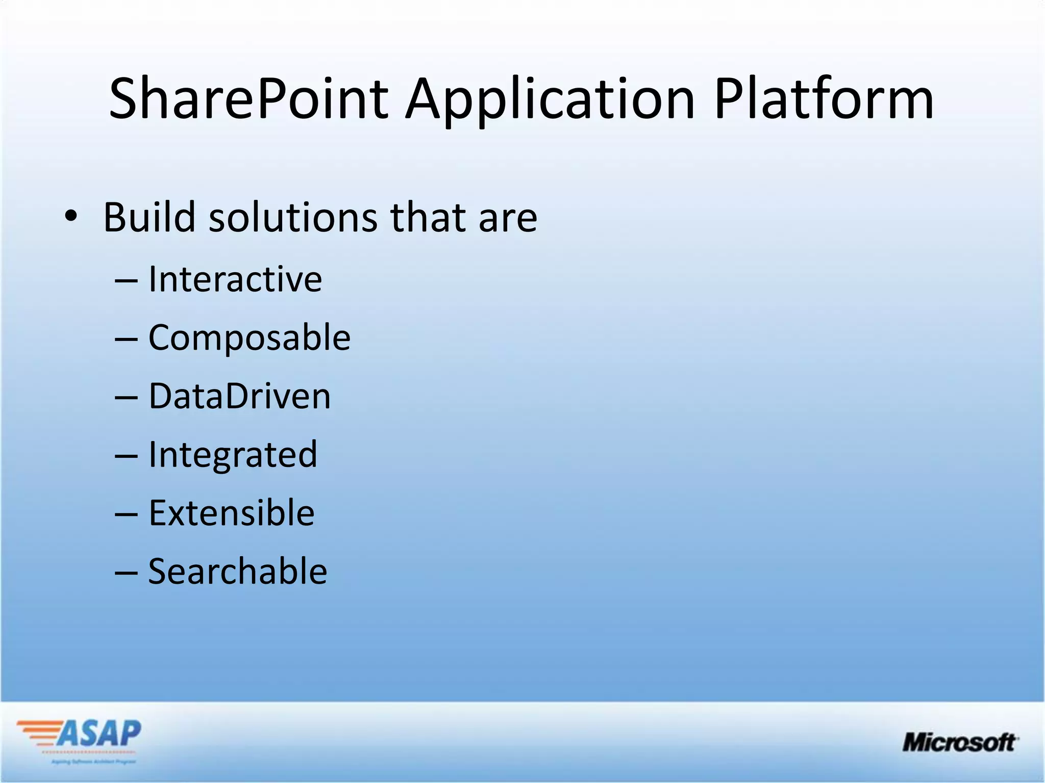 SharePoint Application Platform
• Build solutions that are
  – Interactive
  – Composable
  – DataDriven
  – Integrated
  – Extensible
  – Searchable
 
