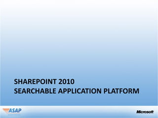 SHAREPOINT 2010
SEARCHABLE APPLICATION PLATFORM
 