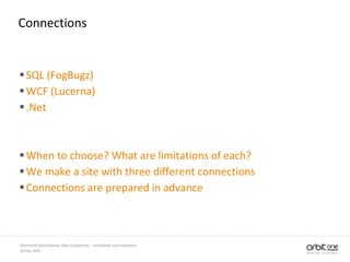Connections
SQL (FogBugz)
WCF (Lucerna)
.Net
When to choose? What are limitations of each?
We make a site with three different connections
Connections are prepared in advance
14 July, 2010
SharePoint 2010 Business Data Connectivity - Possibilities and Limitations
 