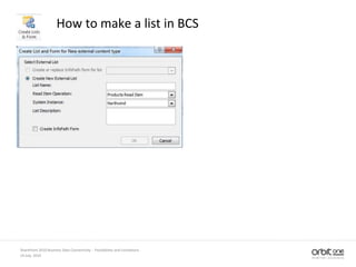 How to make a list in BCS
14 July, 2010
SharePoint 2010 Business Data Connectivity - Possibilities and Limitations
 