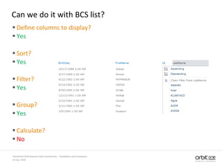 Can we do it with BCS list?
 Define columns to display?
 Yes
 Sort?
 Yes
 Filter?
 Yes
 Group?
 Yes
 Calculate?
 No
14 July, 2010
SharePoint 2010 Business Data Connectivity - Possibilities and Limitations
 