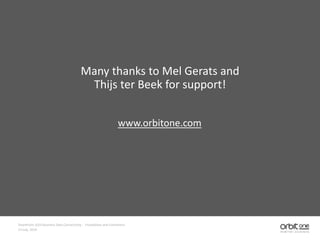 www.orbitone.com
SharePoint 2010 Business Data Connectivity - Possibilities and Limitations
14 July, 2010
Many thanks to Mel Gerats and
Thijs ter Beek for support!
 
