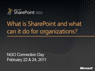 What is SharePoint and what
can it do for organizations?


NGO Connection Day
February 22 & 24, 2011
 