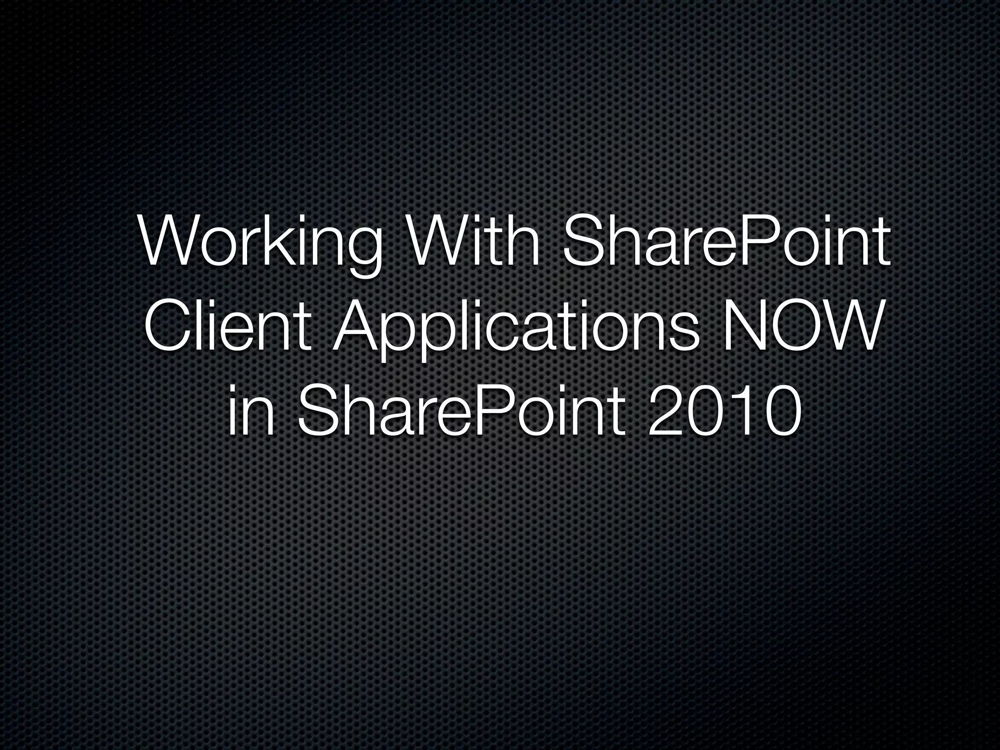 Working With SharePoint
Client Applications NOW
   in SharePoint 2010
 