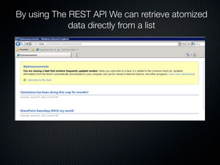 By using The REST API We can retrieve atomized
             data directly from a list
 