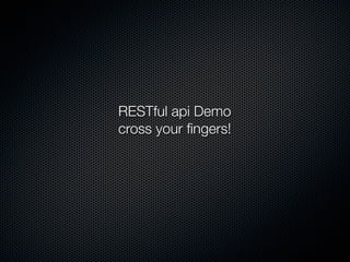 RESTful api Demo
cross your ﬁngers!
 