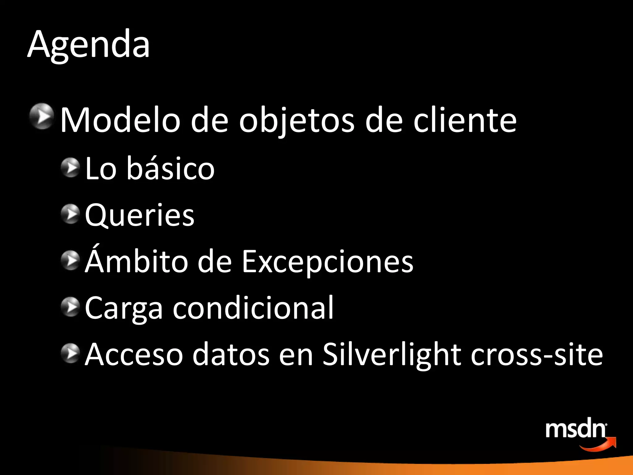 AgendaModelo de objetos de clienteLo básicoQueriesÁmbito de ExcepcionesCargacondicionalAccesodatos en Silverlight cross-site