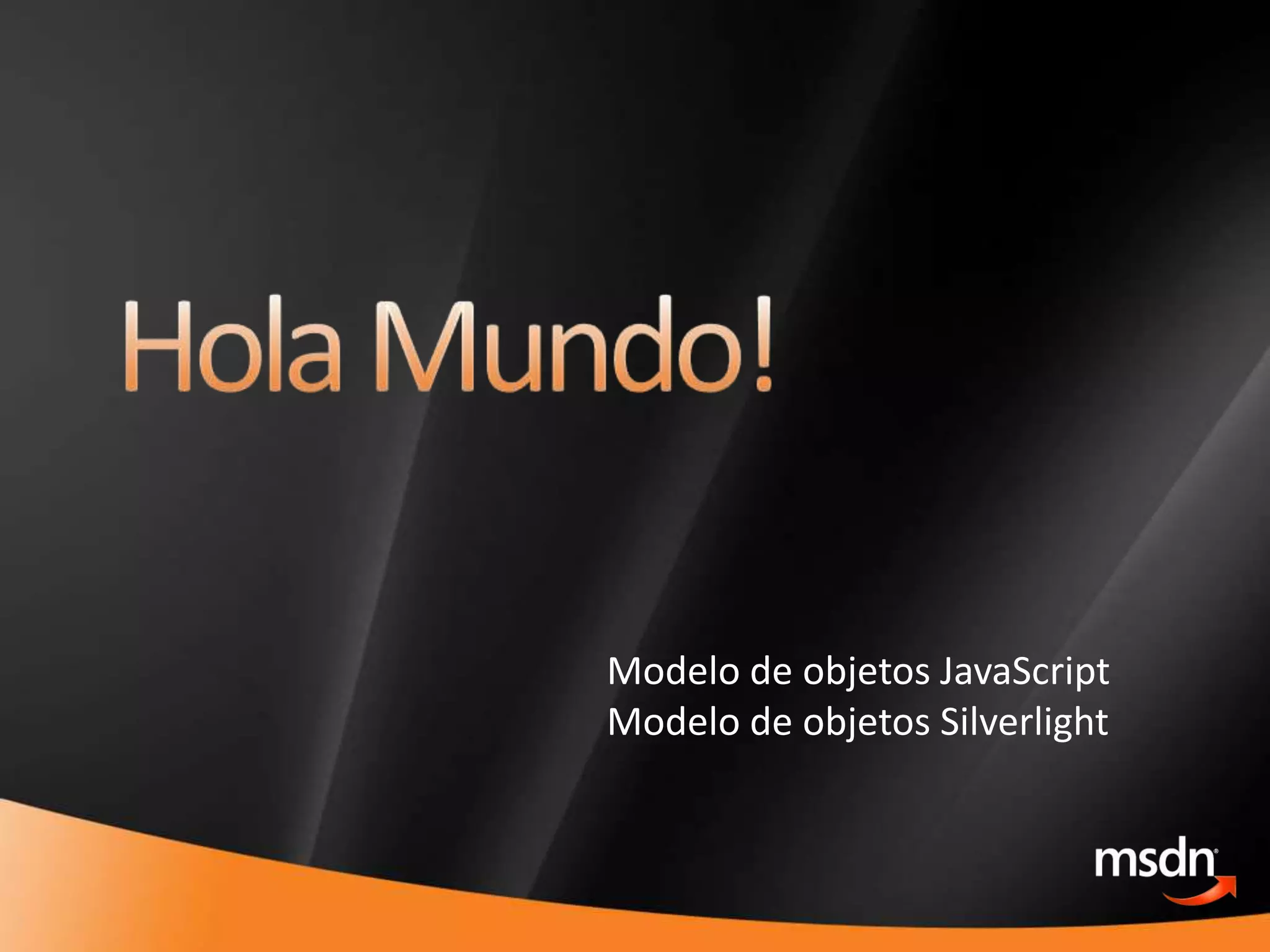 HolaMundo! Modelo de objetos JavaScriptModelo de objetos Silverlight