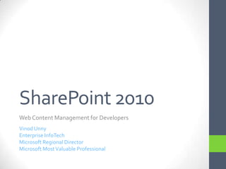SharePoint 2010 Web Content Management for Developers Vinod Unny Enterprise InfoTech Microsoft Regional Director Microsoft Most Valuable Professional 