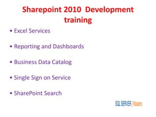 Sharepoint 2010 Development
training
• Excel Services
• Reporting and Dashboards
• Business Data Catalog
• Single Sign on Service
• SharePoint Search
 