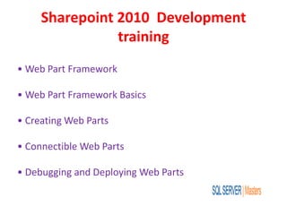 Sharepoint 2010 Development
training
• Web Part Framework
• Web Part Framework Basics
• Creating Web Parts
• Connectible Web Parts
• Debugging and Deploying Web Parts
 