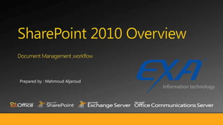 SharePoint 2010 Overview Document Management ,workflow Prepared by : MahmoudAljaroud 