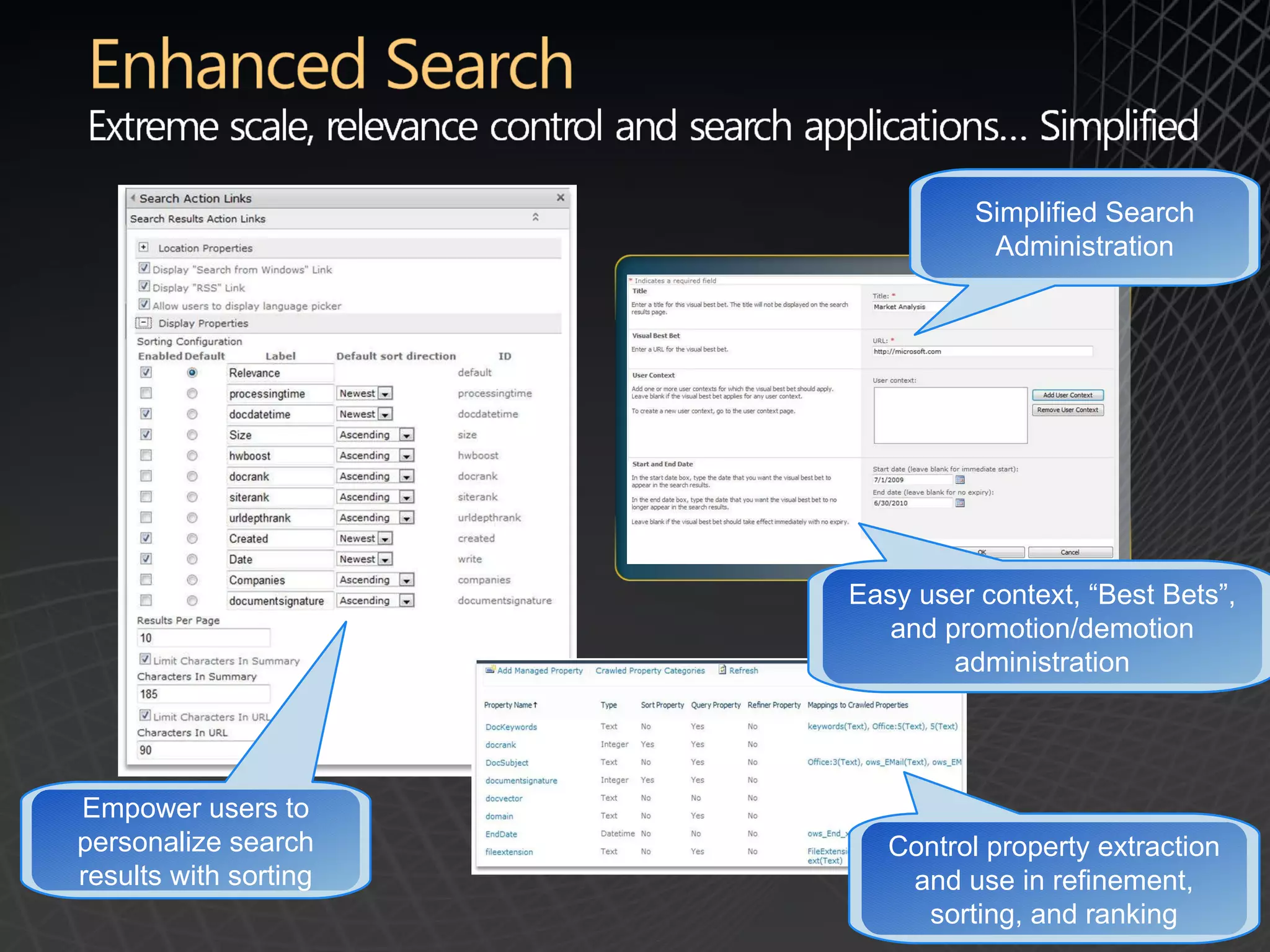 Simplified Search Administration Empower users to personalize search results with sorting Easy user context, &ldquo;Best Bets&rdquo;, and promotion/demotion administration Control property extraction and use in refinement, sorting, and ranking 