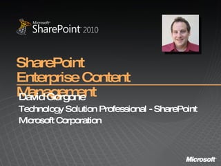 SharePoint Enterprise Content Management David Gorgone Technology Solution Professional - SharePoint Microsoft Corporation 