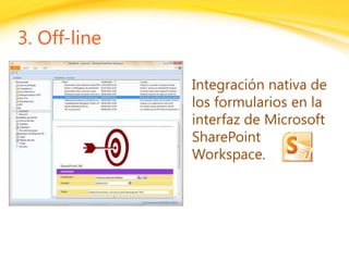 Click to edit headline title style
Click to edit body copy.
3. Off-line
Integración nativa de
los formularios en la
interfaz de Microsoft
SharePoint
Workspace.
 