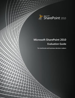 Microsoft SharePoint 2010
                 Evaluation Guide
   For technical and business decision makers




                                          1
 