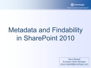 Metadata and Findability in SharePoint 2010 Dave Maskell European Sales Manager dave.maskell@smartlogic.com 