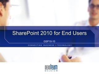 SharePoint 2010 for End Users
                   GSP10-10
      CONNECTING   BUSINESS & TECHNOLOGY
 