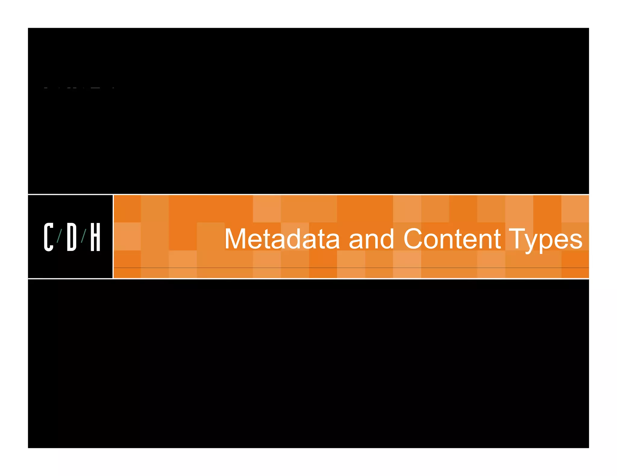 CDH


CDH   Metadata and Content Types
 