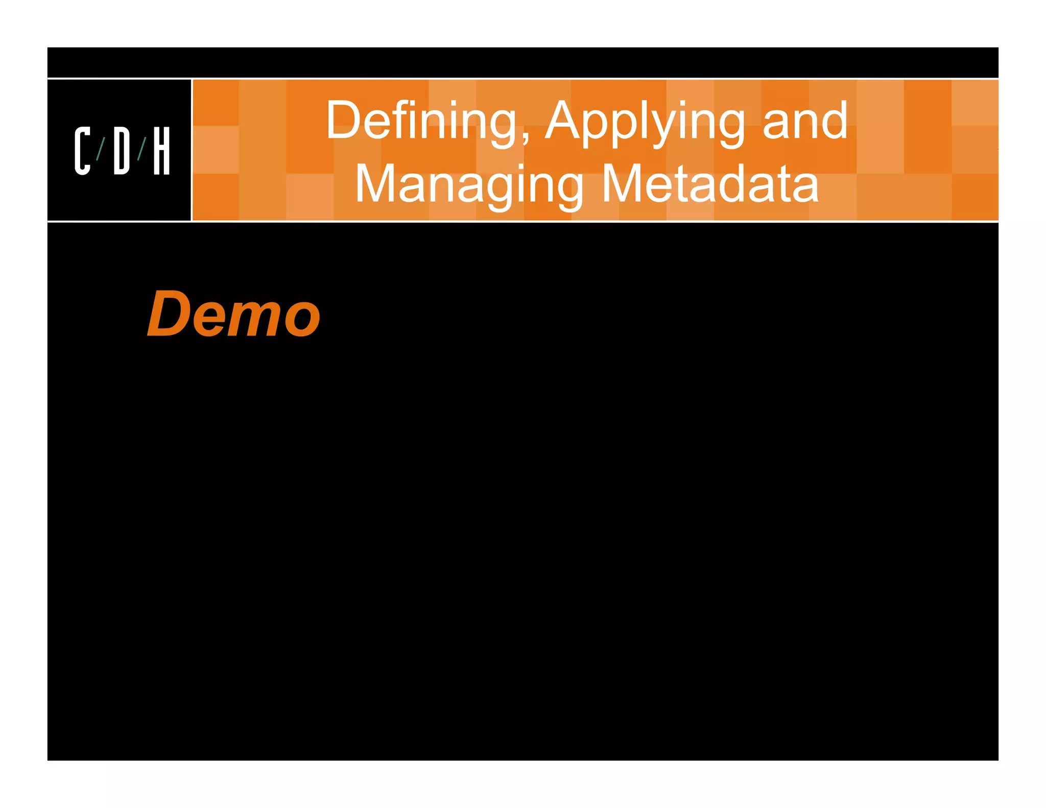 Defining, Applying and
CDH       Managing Metadata

  Demo
 