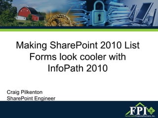 Making SharePoint 2010 List Forms look cooler with InfoPath 2010 Craig Pilkenton SharePoint Engineer 