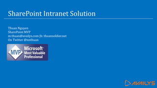 SharePoint Intranet Solution
Thuan Nguyen
SharePoint MVP
m:thuan@availys.com |b: thuansoldier.net
On Twitter @nnthuan
 