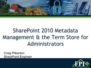 SharePoint 2010 Metadata Management & the Term Store for Administrators Craig Pilkenton SharePoint Engineer 