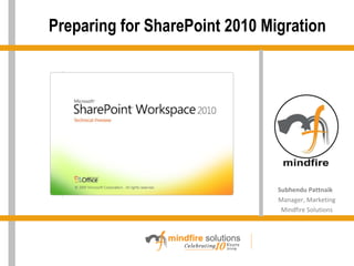 Preparing for SharePoint 2010 Migration HI Subhendu Pattnaik  Manager, Marketing Mindfire Solutions 
