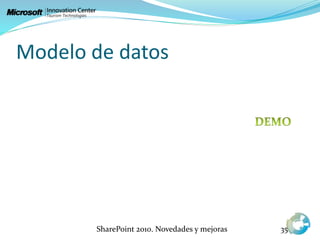 Modelo de datos
SharePoint 2010. Novedades y mejoras 35
 