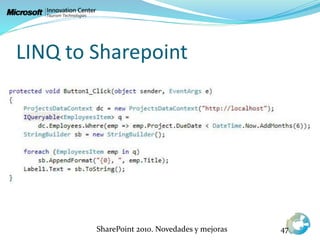 LINQ to Sharepoint
SharePoint 2010. Novedades y mejoras 47
 