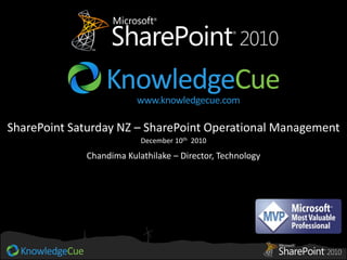 SharePoint Saturday NZ – SharePoint Operational Management
                          December 10th 2010

             Chandima Kulathilake – Director, Technology
 