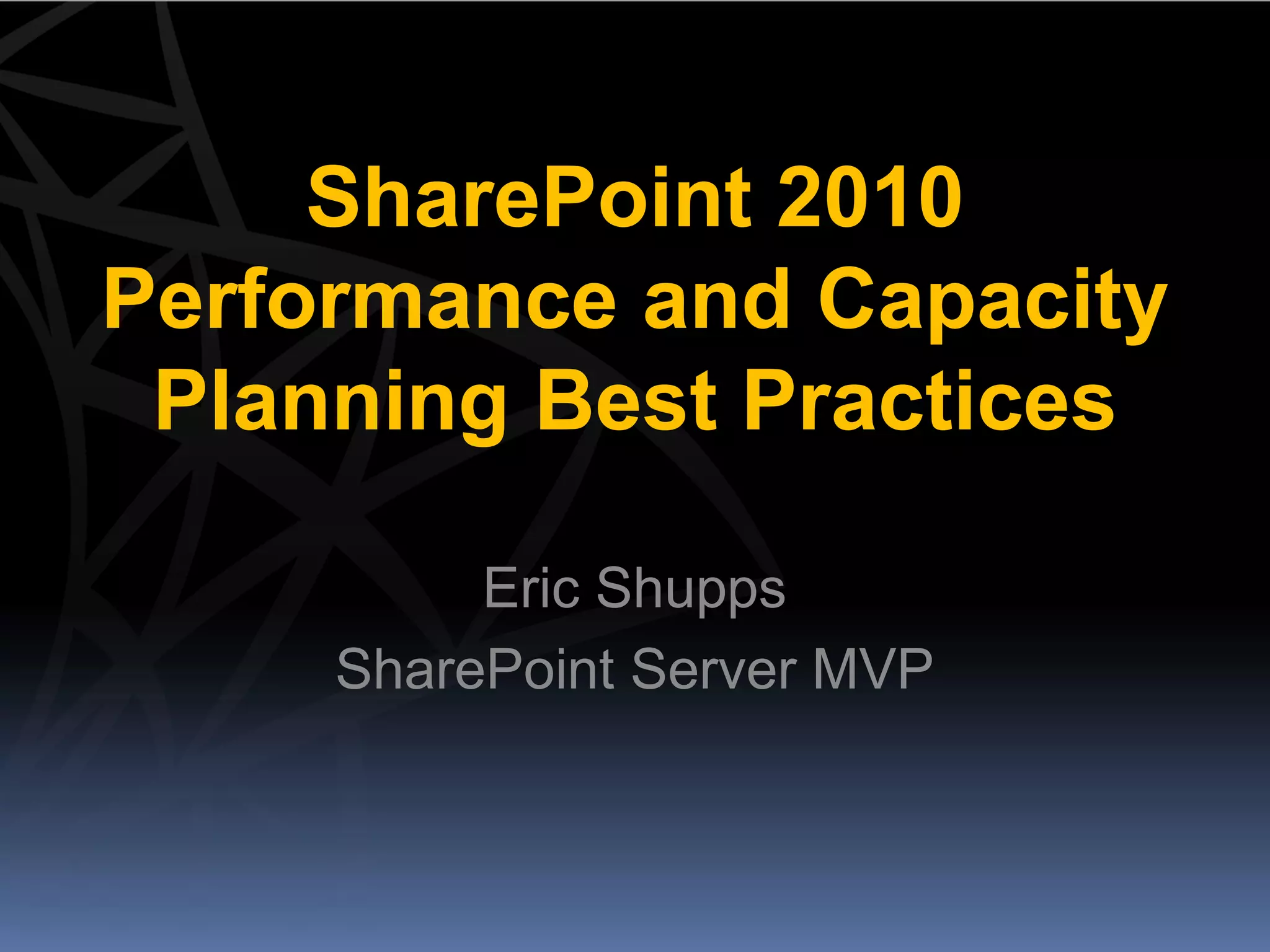 SharePoint 2010
Performance and Capacity
 Planning Best Practices

          Eric Shupps
     SharePoint Server MVP
 