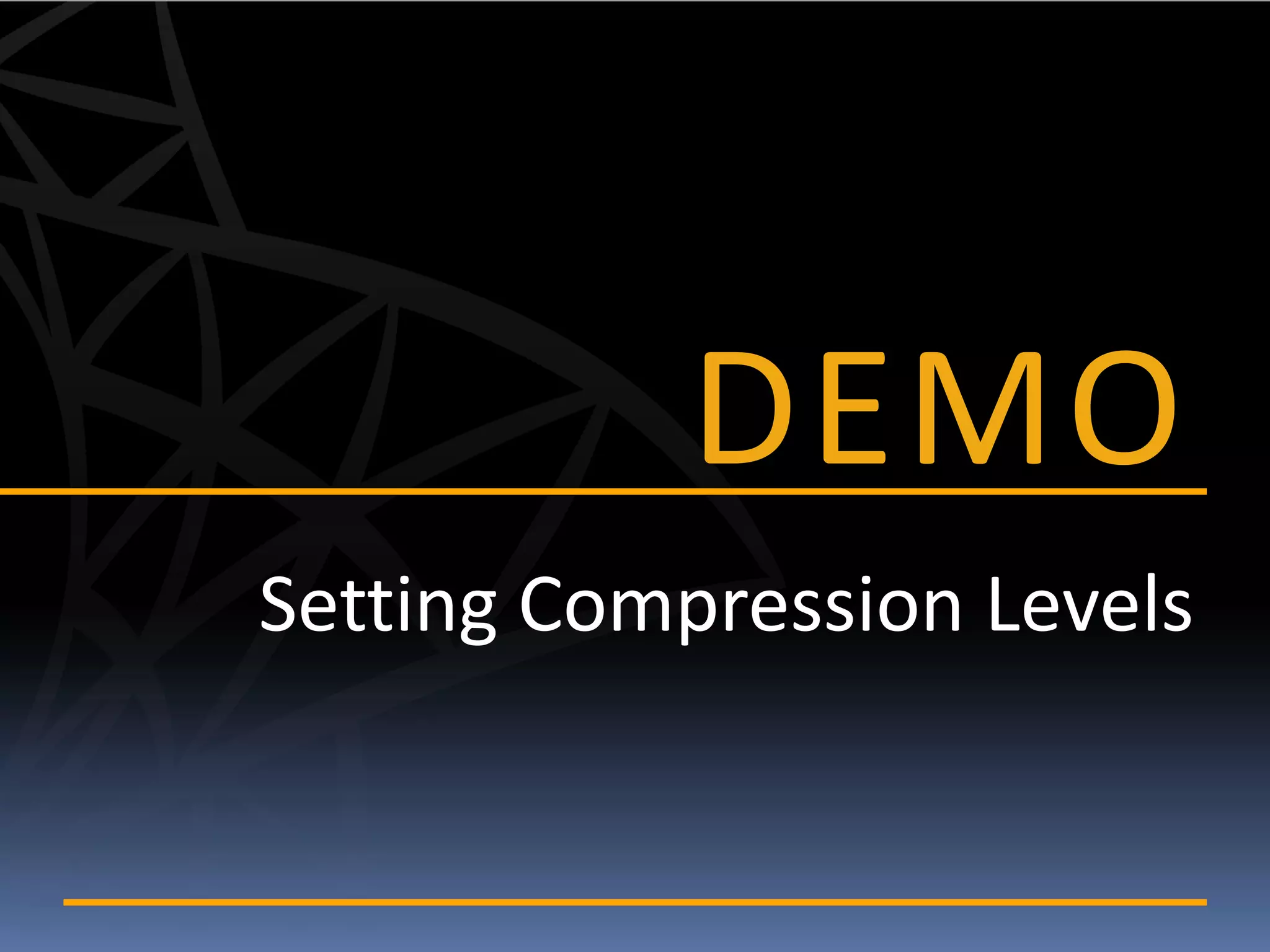 DEMO
Setting Compression Levels
 