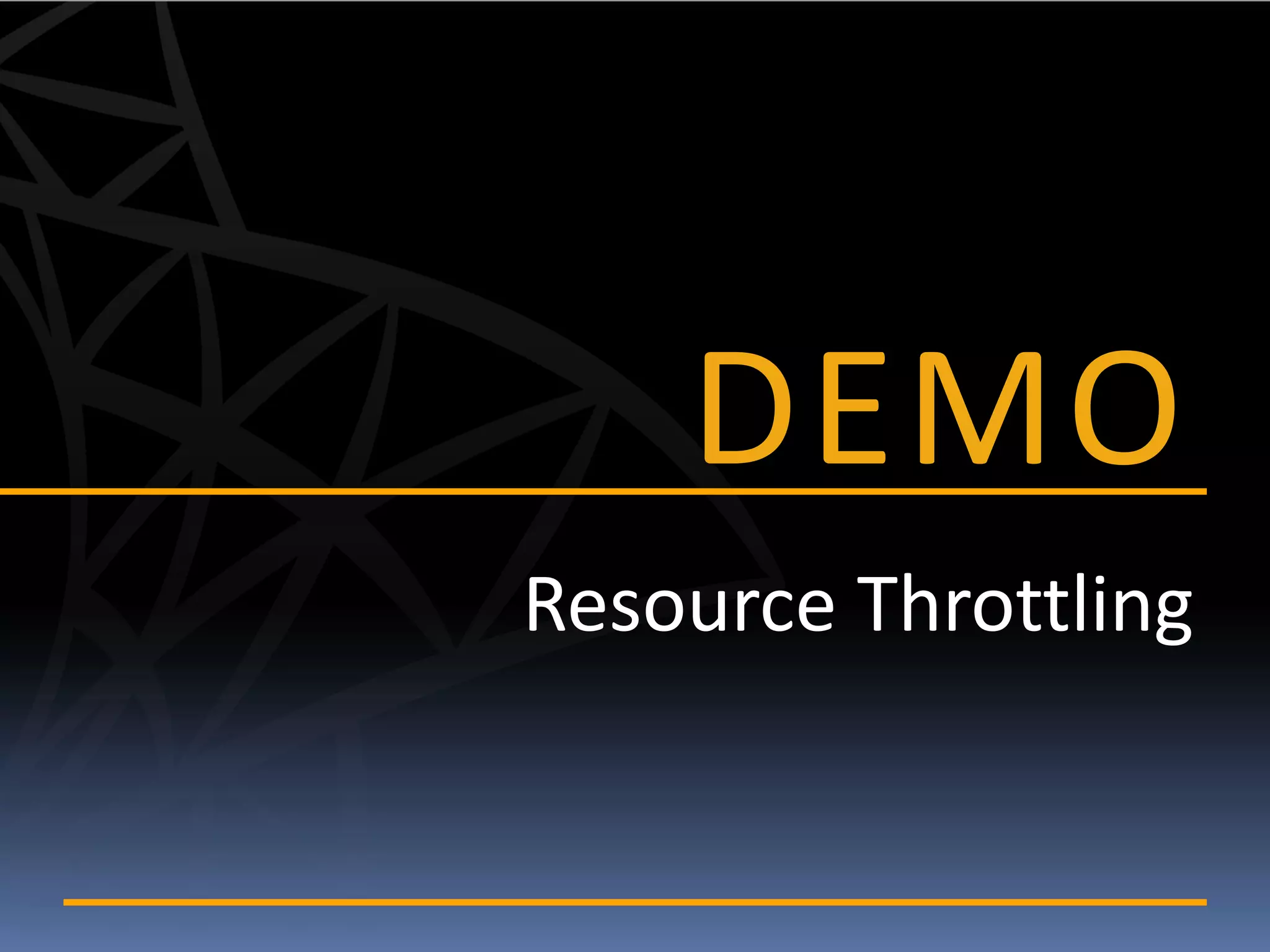 DEMO
Resource Throttling
 