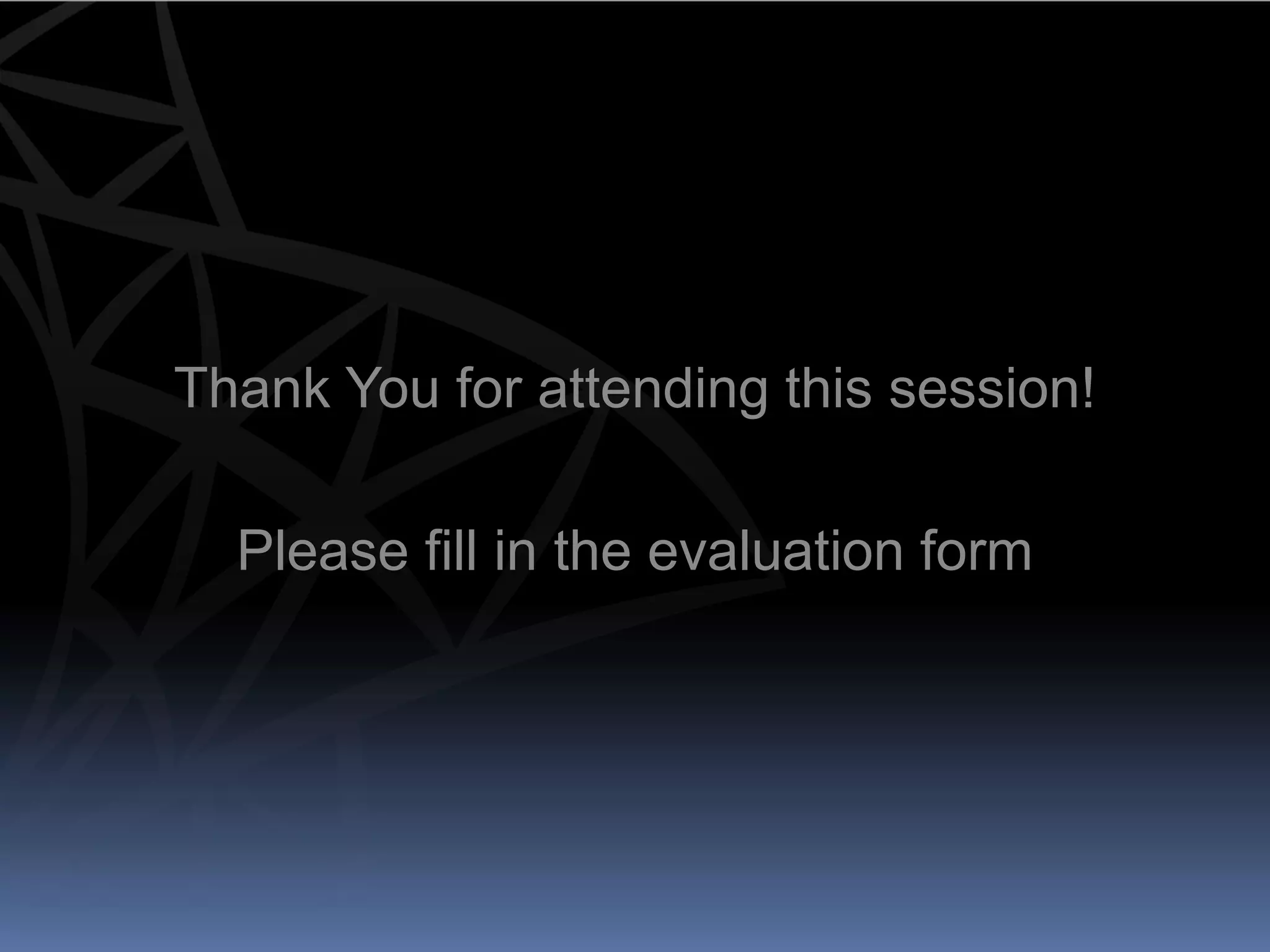 Thank You for attending this session!

  Please fill in the evaluation form
 