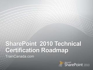 SharePoint  2010 Technical Certification Roadmap TrainCanada.com 