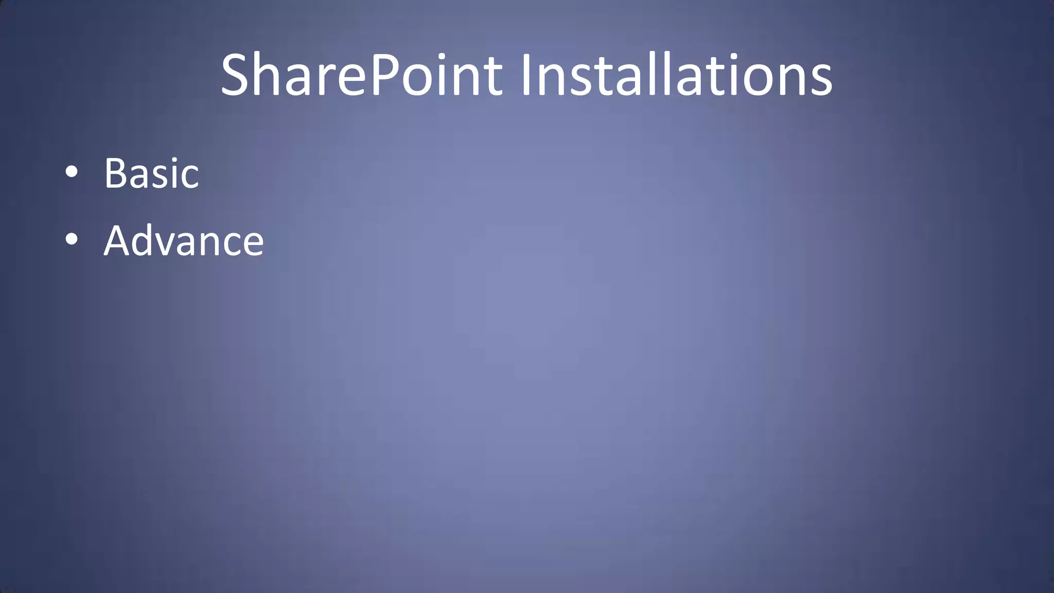 SharePoint Installations
• Basic
• Advance
 