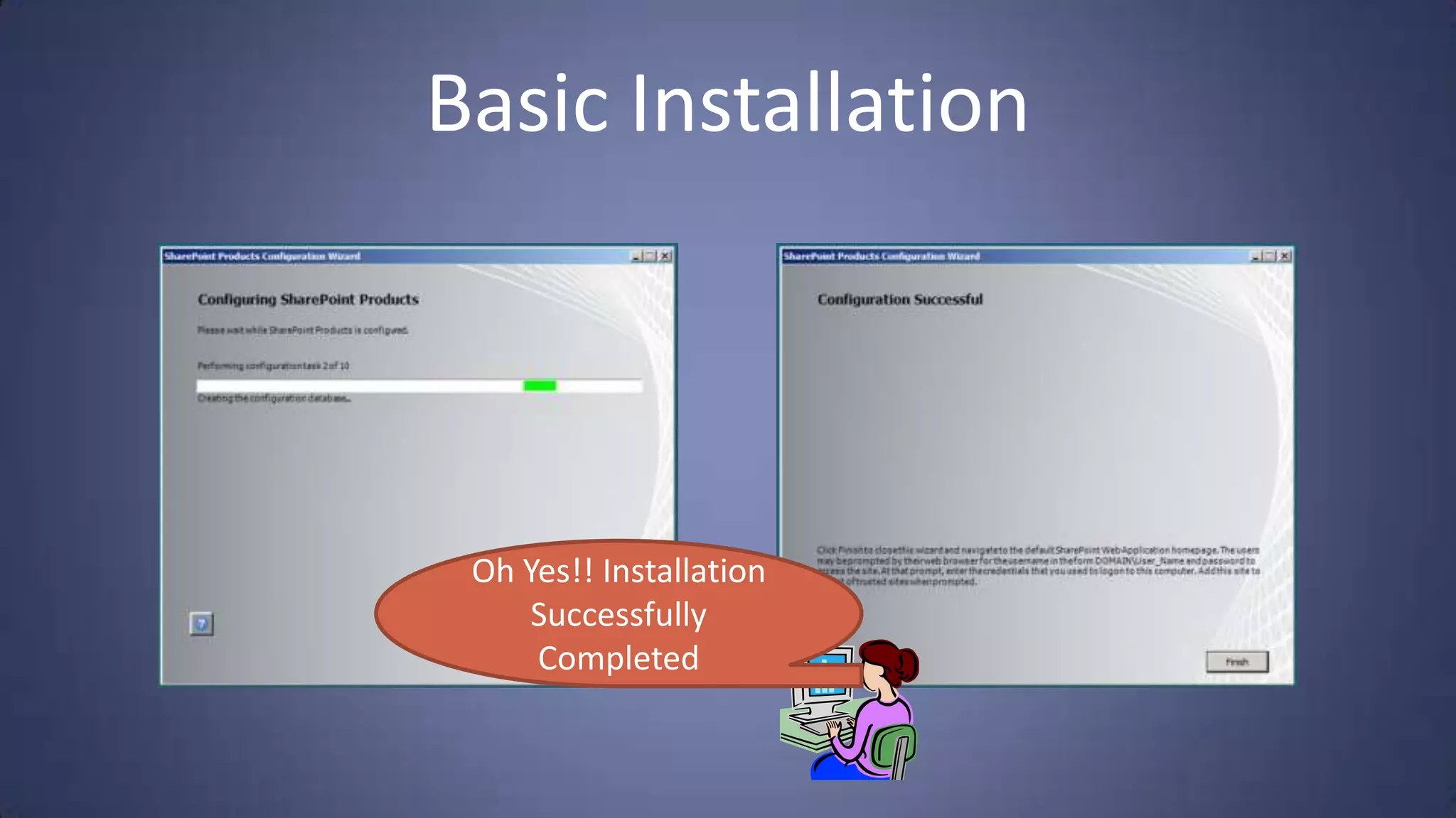 Basic Installation




 Oh Yes!! Installation
     Successfully
     Completed
 