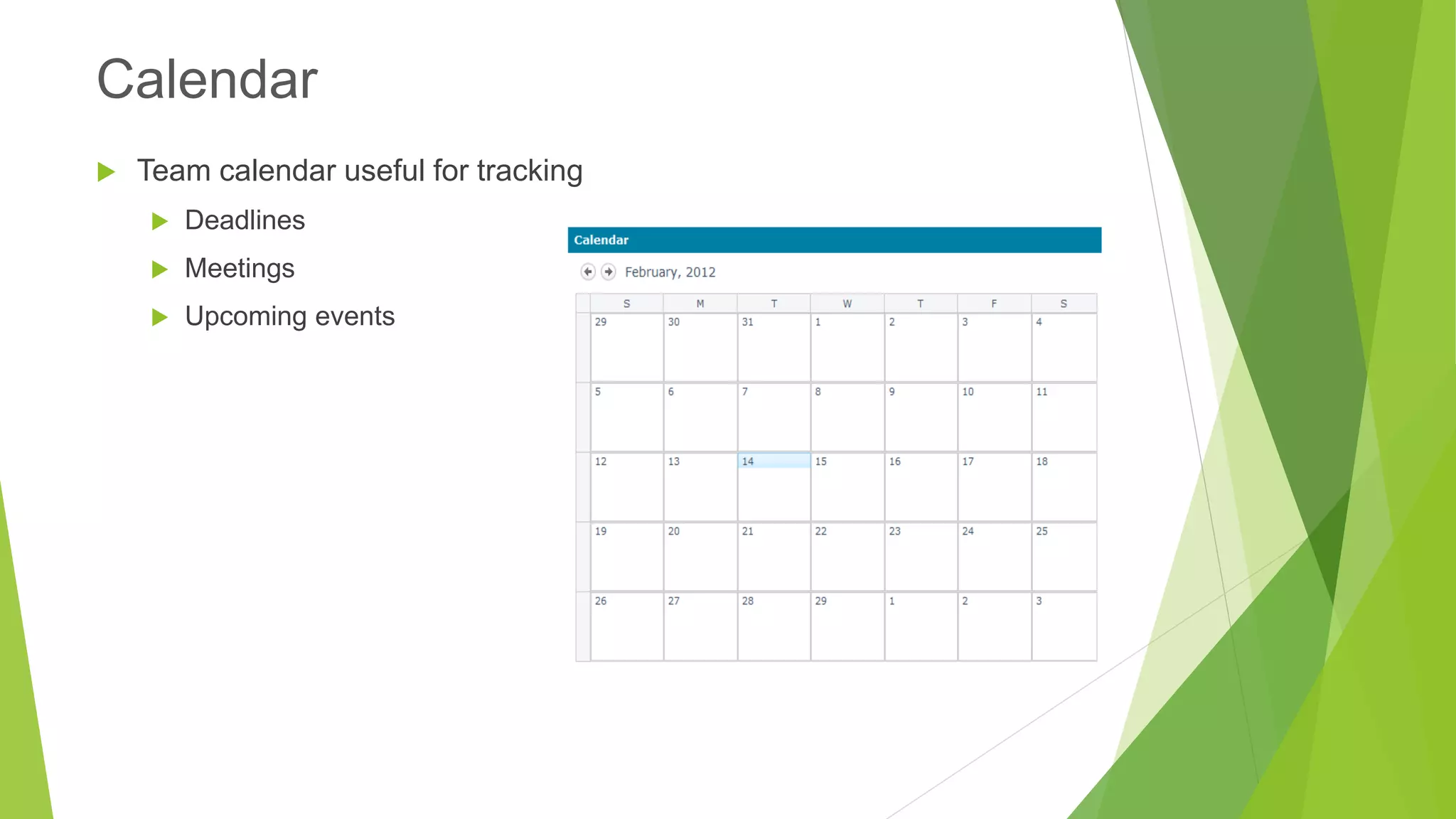 Team calendar useful for tracking 
Deadlines 
Meetings 
Upcoming events 
Calendar  