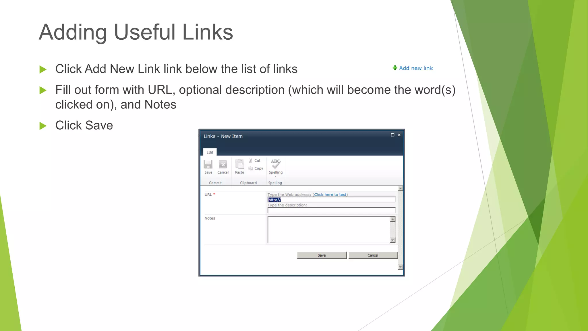 Click Add New Link linkbelow the list of links 
Fill out form with URL, optional description (which will become the word(s) clicked on), and Notes 
Click Save 
Adding Useful Links  