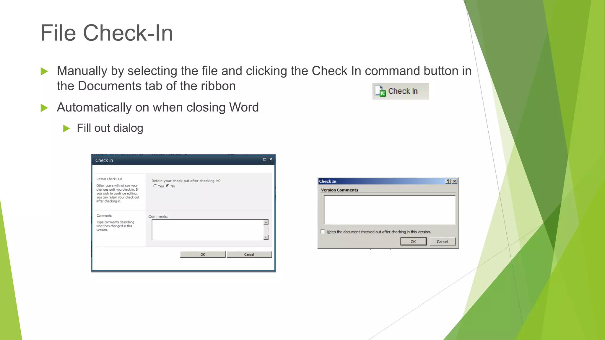 Manually by selecting the file and clicking the Check In command button in the Documents tab of the ribbon 
Automatically on when closing Word 
Fill out dialog 
File Check-In  