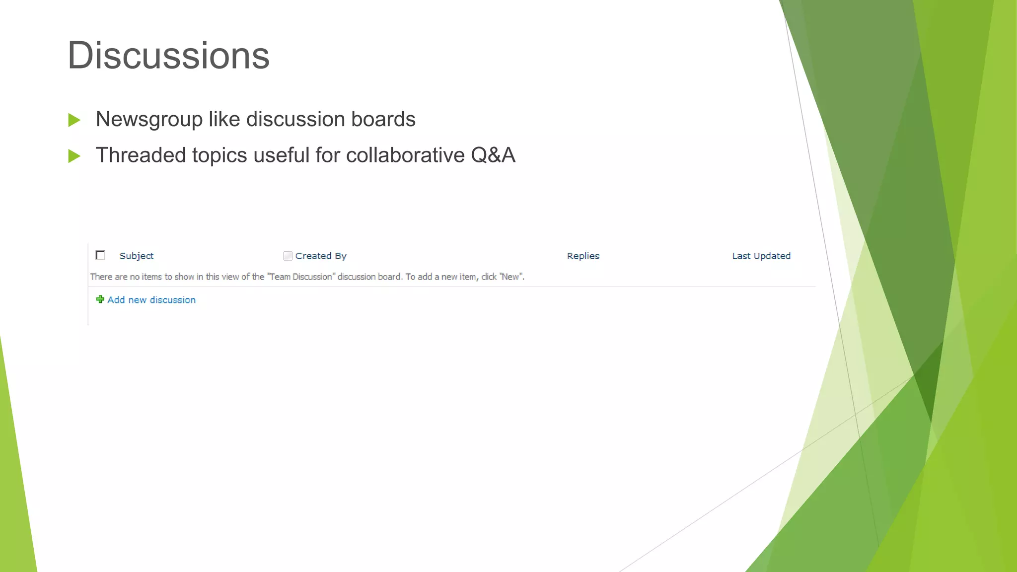 Newsgroup like discussion boards 
Threaded topics useful for collaborative Q&A 
Discussions  