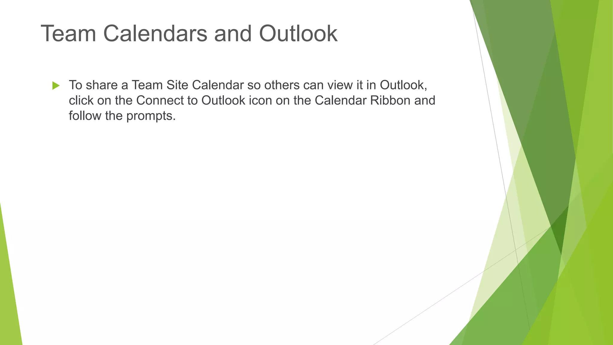 To share a TeamSite Calendar so others can view it in Outlook, click on the Connect to Outlook icon on the Calendar Ribbonand follow the prompts. 
Team Calendars and Outlook  