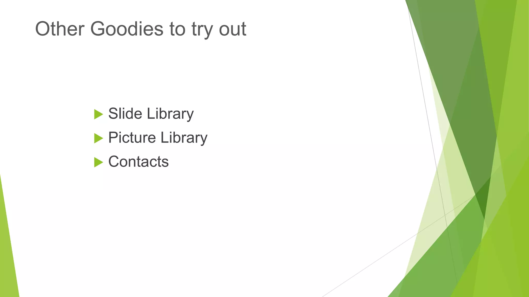 Slide Library 
Picture Library 
Contacts 
Other Goodies to try out  