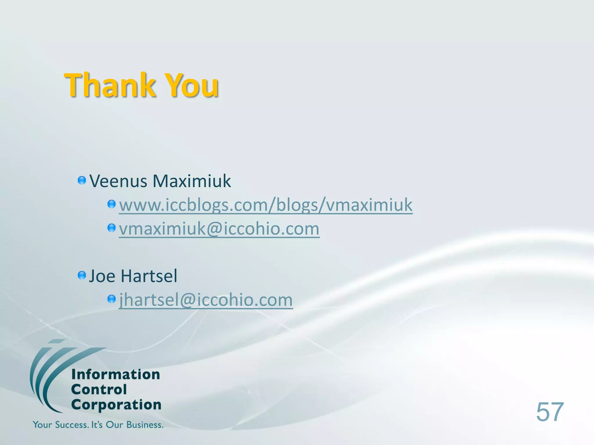 Thank You

 Veenus Maximiuk
    www.iccblogs.com/blogs/vmaximiuk
    vmaximiuk@iccohio.com

 Joe Hartsel
     jhartsel@iccohio.com




                                       57
 
